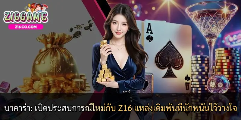 บาคาร่า: เปิดประสบการณ์ใหม่กับ Z16 แหล่งเดิมพันที่นักพนันไว้วางใจ