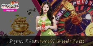 เข้าสู่ระบบ: สัมผัสประสบการณ์บันเทิงออนไลน์กับ Z16